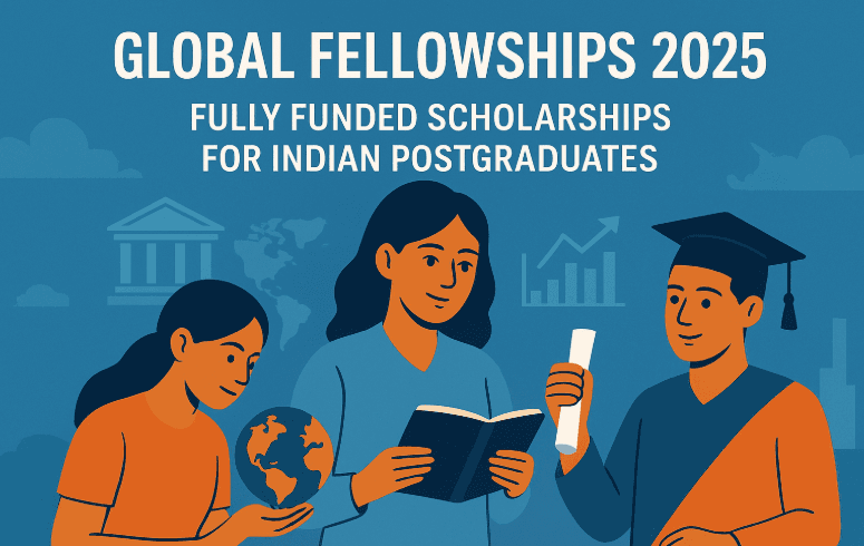 Global Fellowships 2025: Fully Funded Scholarships for Indian Postgraduates