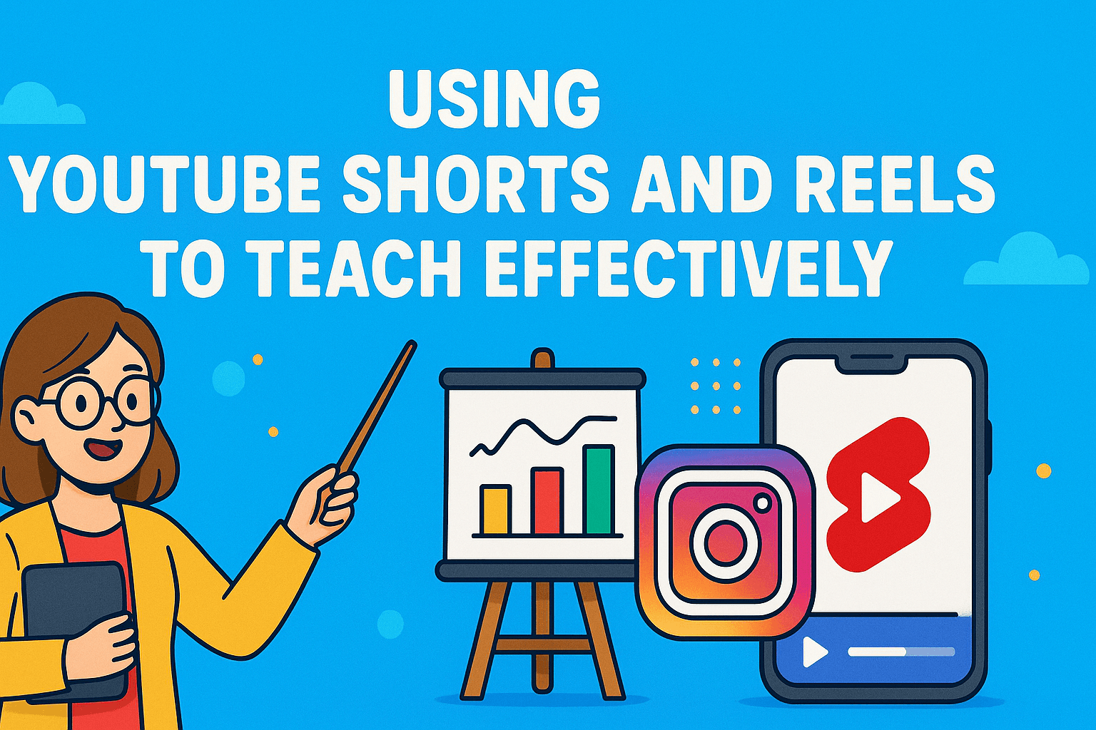 Using YouTube Shorts and Reels to Teach Effectively